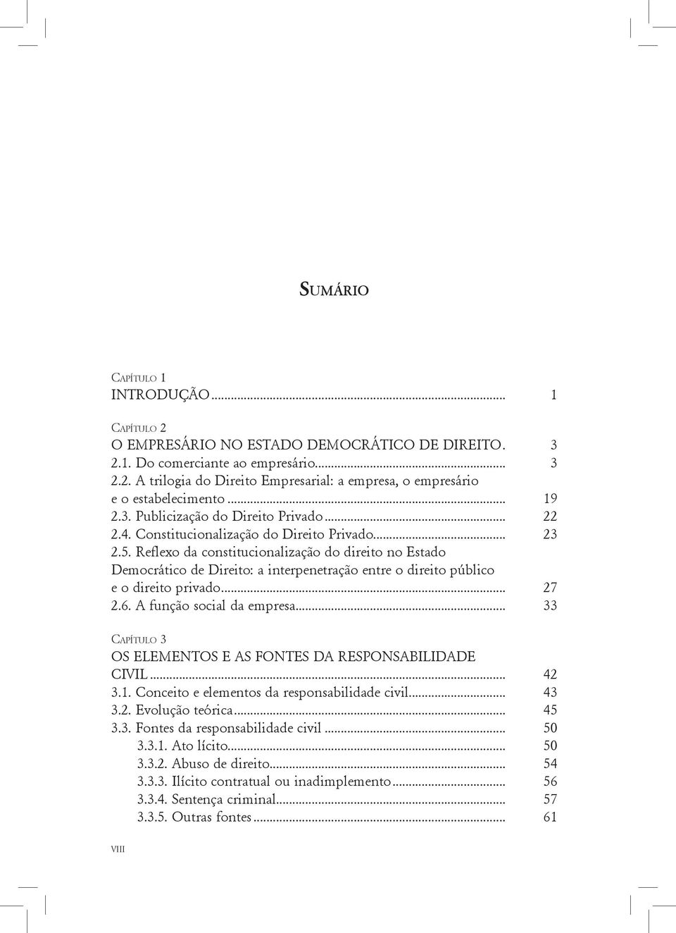 Reflexo da constitucionalização do direito no Estado Democrático de Direito: a interpenetração entre o direito público e o direito privado... 27 2.6. A função social da empresa.