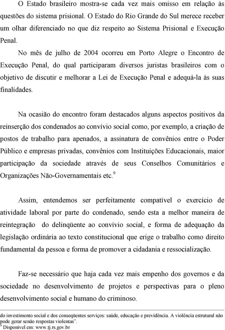 No mês de julho de 2004 ocorreu em Porto Alegre o Encontro de Execução Penal, do qual participaram diversos juristas brasileiros com o objetivo de discutir e melhorar a Lei de Execução Penal e