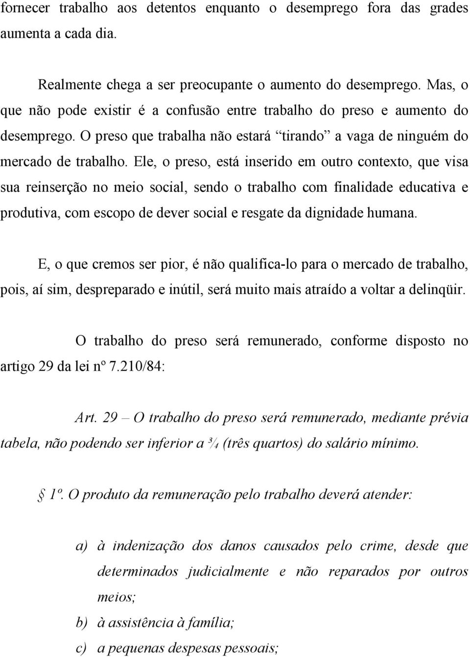 Ele, o preso, está inserido em outro contexto, que visa sua reinserção no meio social, sendo o trabalho com finalidade educativa e produtiva, com escopo de dever social e resgate da dignidade humana.