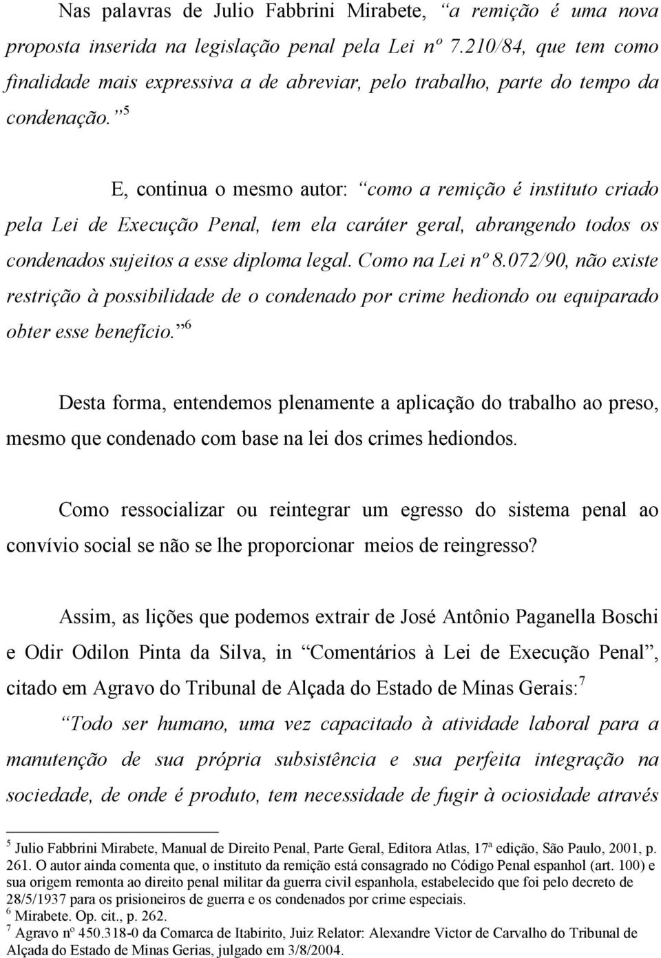 5 E, continua o mesmo autor: como a remição é instituto criado pela Lei de Execução Penal, tem ela caráter geral, abrangendo todos os condenados sujeitos a esse diploma legal. Como na Lei nº 8.