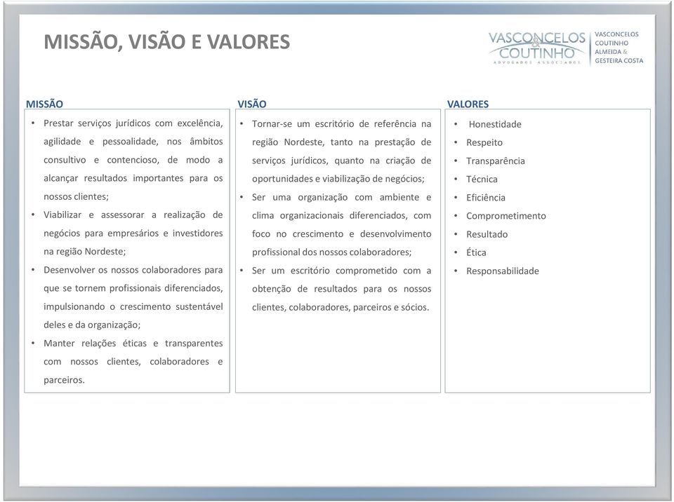 os nossos clientes; que se tornem profissionais diferenciados, impulsionando o crescimento sustentável deles e da organização; Manter relações éticas e transparentes com nossos clientes,
