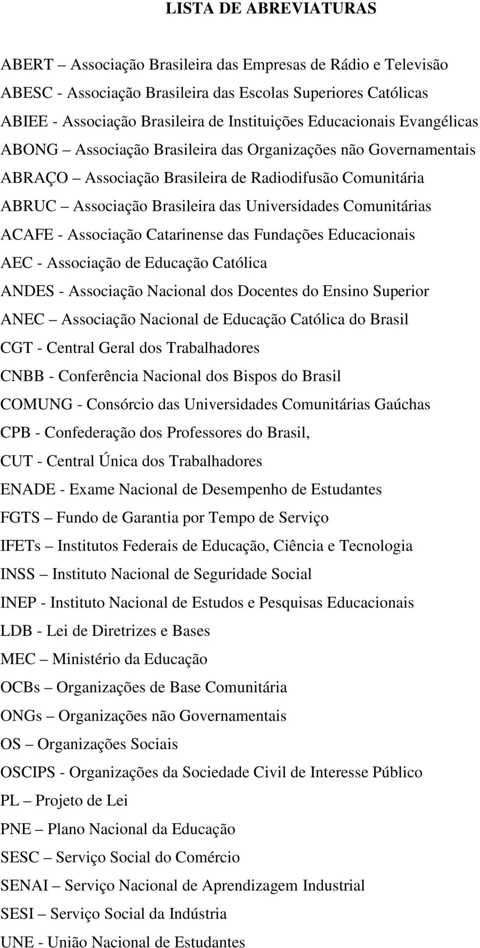 Comunitárias ACAFE - Associação Catarinense das Fundações Educacionais AEC - Associação de Educação Católica ANDES - Associação Nacional dos Docentes do Ensino Superior ANEC Associação Nacional de