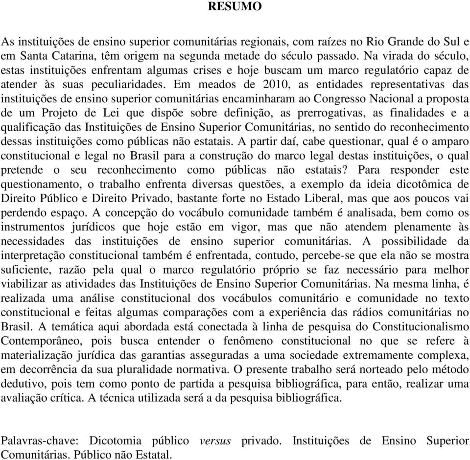 Em meados de 2010, as entidades representativas das instituições de ensino superior comunitárias encaminharam ao Congresso Nacional a proposta de um Projeto de Lei que dispõe sobre definição, as