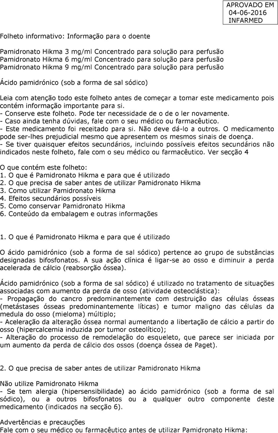 importante para si. - Conserve este folheto. Pode ter necessidade de o de o ler novamente. - Caso ainda tenha dúvidas, fale com o seu médico ou farmacêutico. - Este medicamento foi receitado para si.