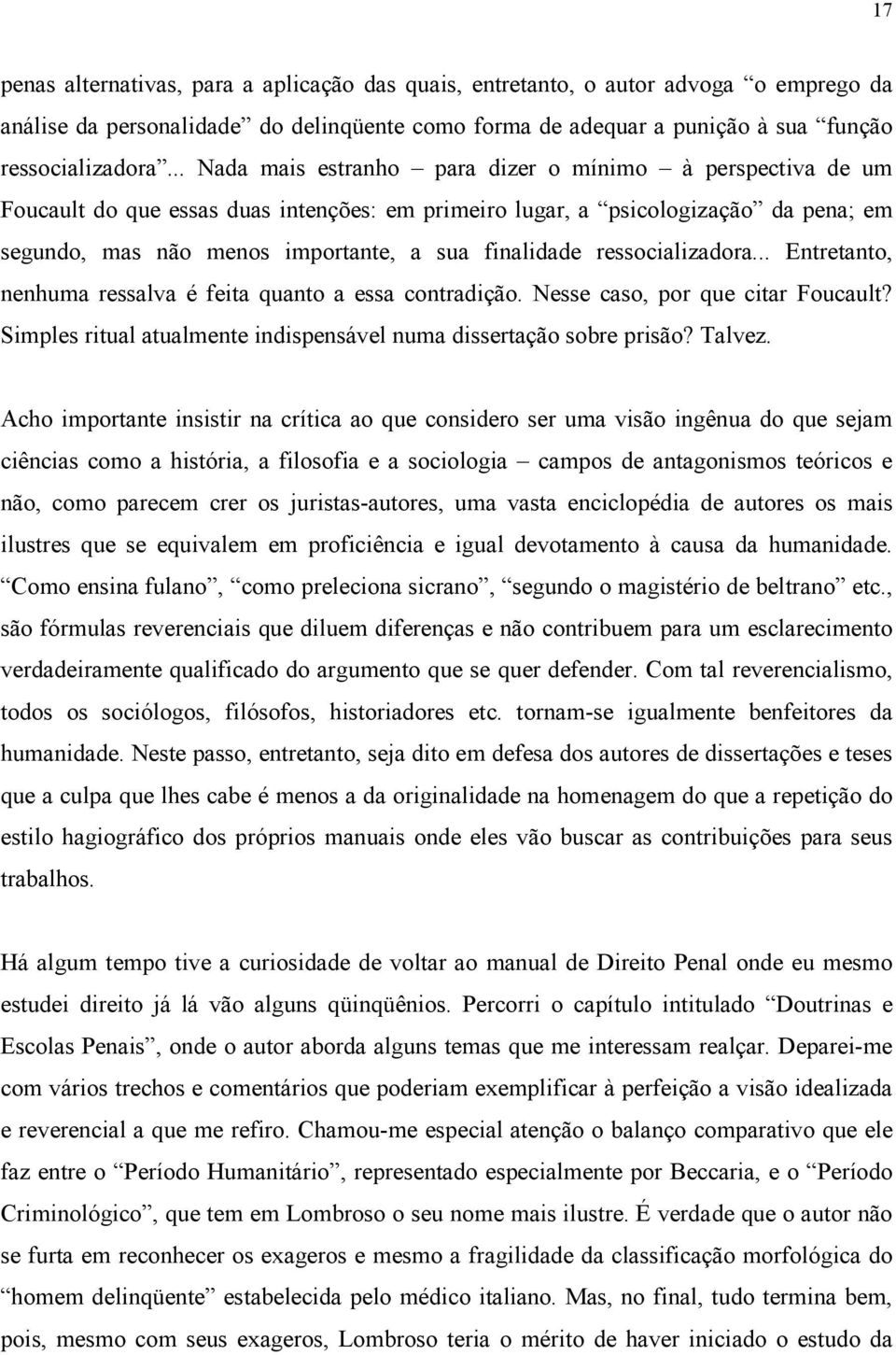 ressocializadora... Entretanto, nenhuma ressalva é feita quanto a essa contradição. Nesse caso, por que citar Foucault? Simples ritual atualmente indispensável numa dissertação sobre prisão? Talvez.