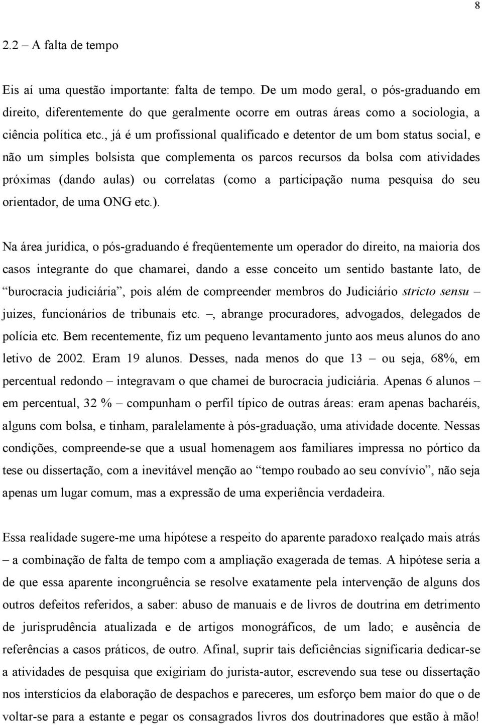 , já é um profissional qualificado e detentor de um bom status social, e não um simples bolsista que complementa os parcos recursos da bolsa com atividades próximas (dando aulas) ou correlatas (como