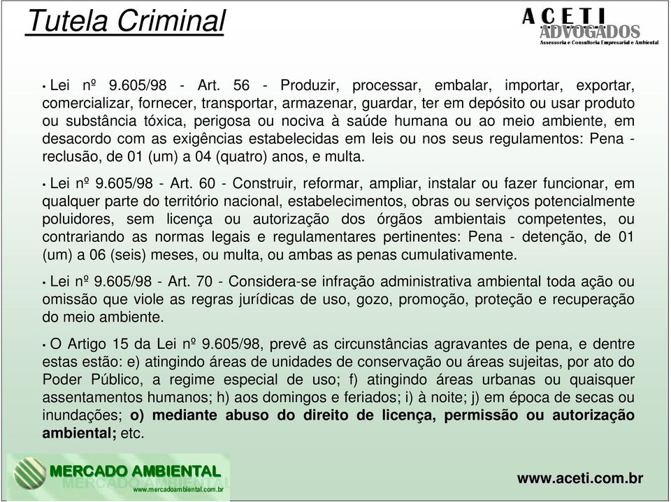 humana ou ao meio ambiente, em desacordo com as exigências estabelecidas em leis ou nos seus regulamentos: Pena - reclusão, de 01 (um) a 04 (quatro) anos, e multa. Lei nº 9.605/98 - Art.