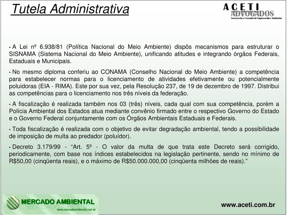 No mesmo diploma conferiu ao CONAMA (Conselho Nacional do Meio Ambiente) a competência para estabelecer normas para o licenciamento de atividades efetivamente ou potencialmente poluidoras (EIA -