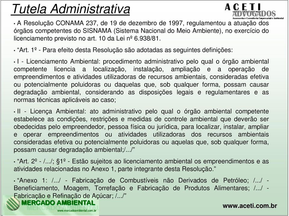 1º - Para efeito desta Resolução são adotadas as seguintes definições: I - Licenciamento Ambiental: procedimento administrativo pelo qual o órgão ambiental competente licencia a localização,