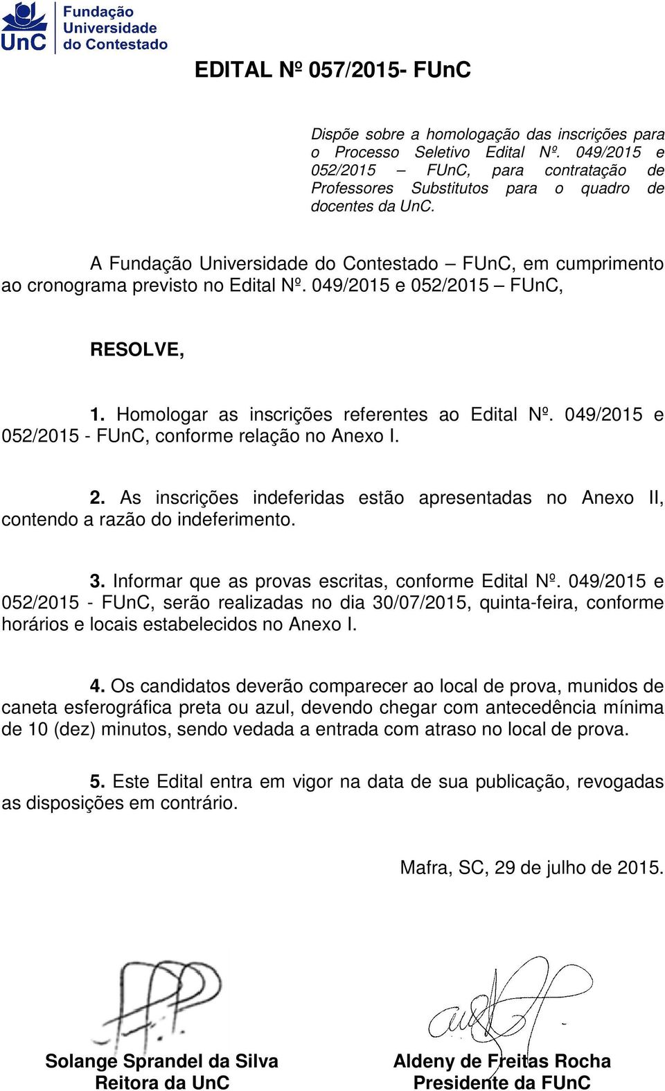 049/2015 e 052/2015 FUnC, RESOLVE, 1. Homologar as inscrições referentes ao Edital Nº. 049/2015 e 052/2015 - FUnC, conforme relação no Anexo I. 2.