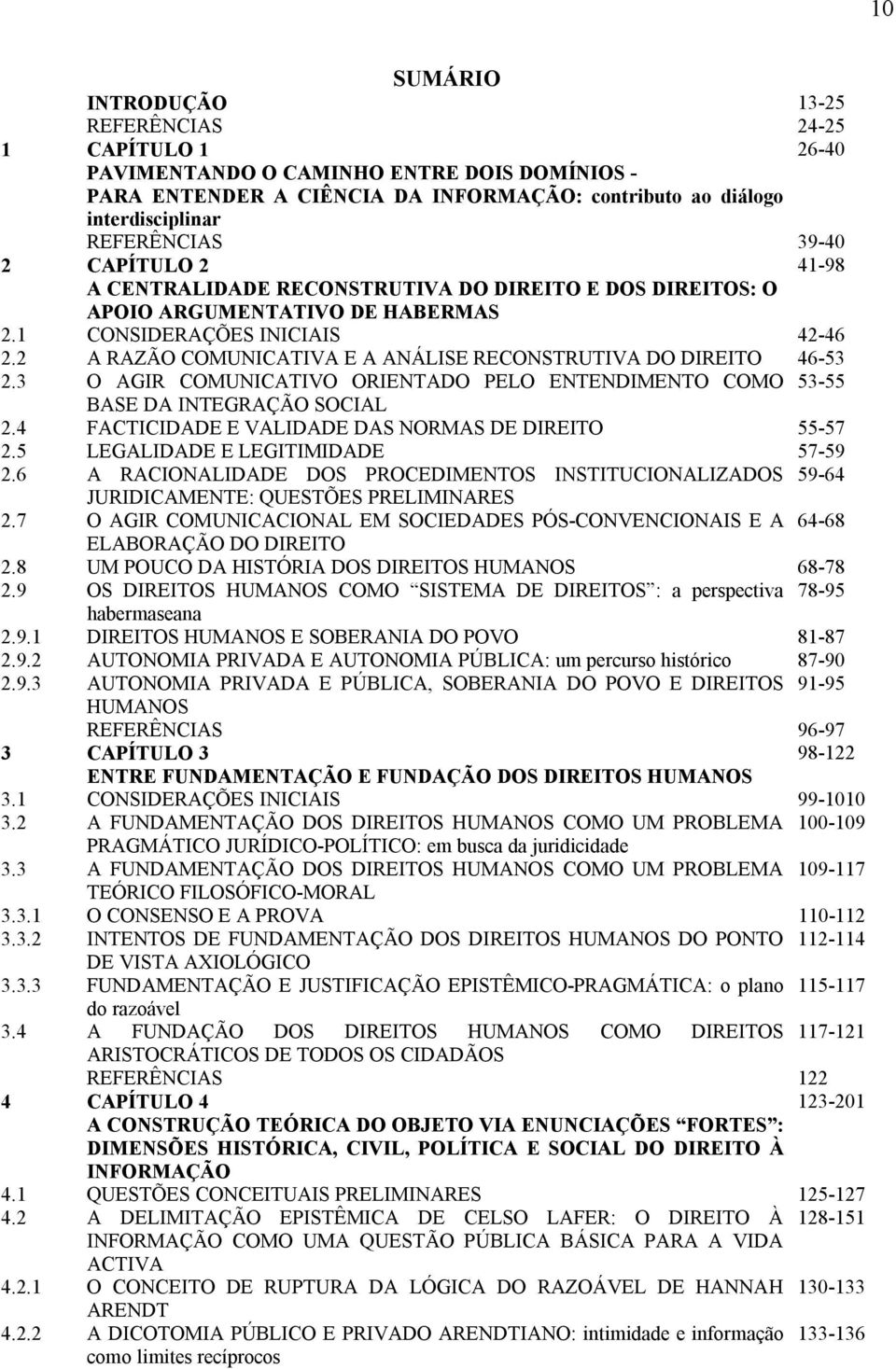 2 A RAZÃO COMUNICATIVA E A ANÁLISE RECONSTRUTIVA DO DIREITO 46-53 2.3 O AGIR COMUNICATIVO ORIENTADO PELO ENTENDIMENTO COMO 53-55 BASE DA INTEGRAÇÃO SOCIAL 2.