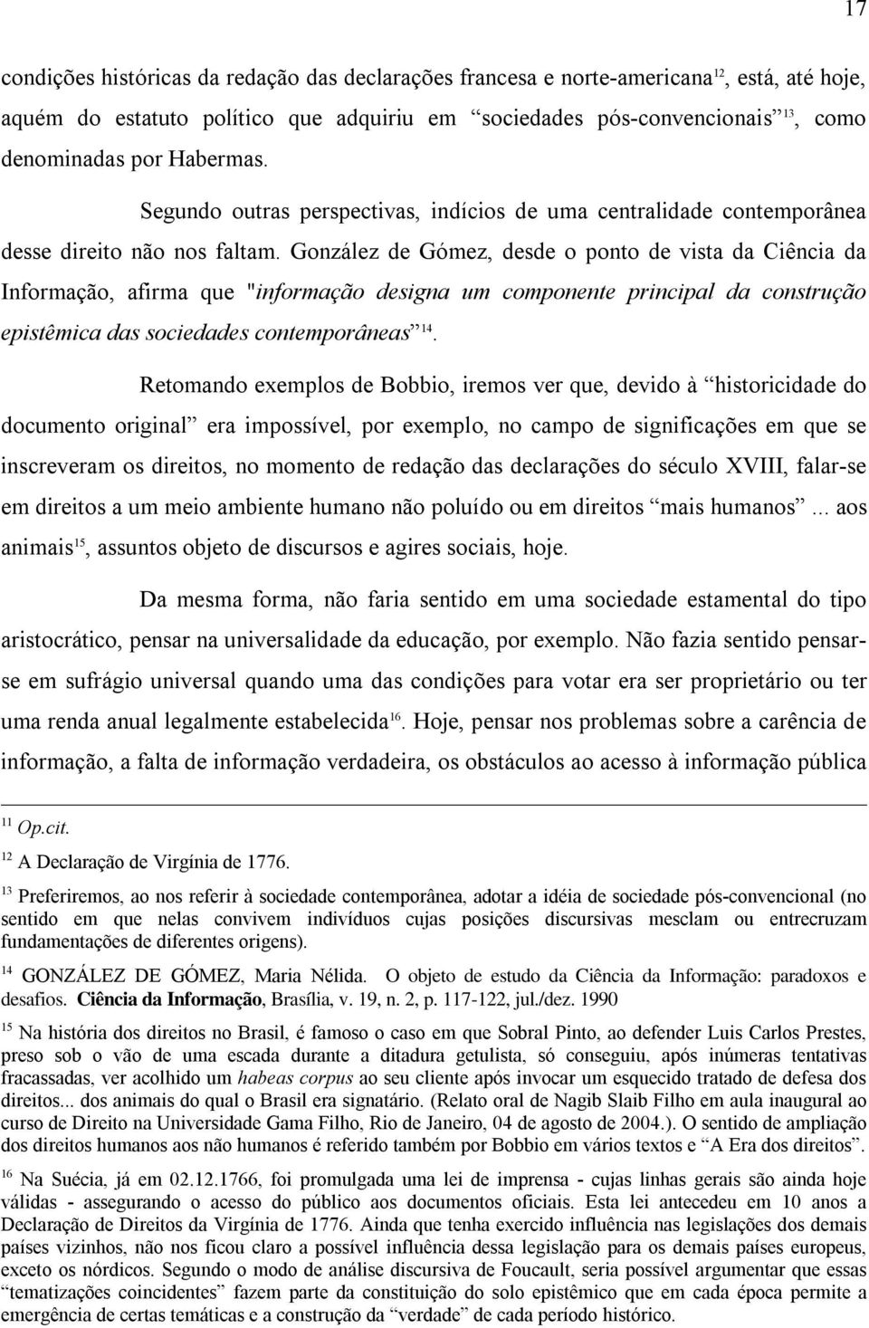 González de Gómez, desde o ponto de vista da Ciência da Informação, afirma que "informação designa um componente principal da construção epistêmica das sociedades contemporâneas 14.
