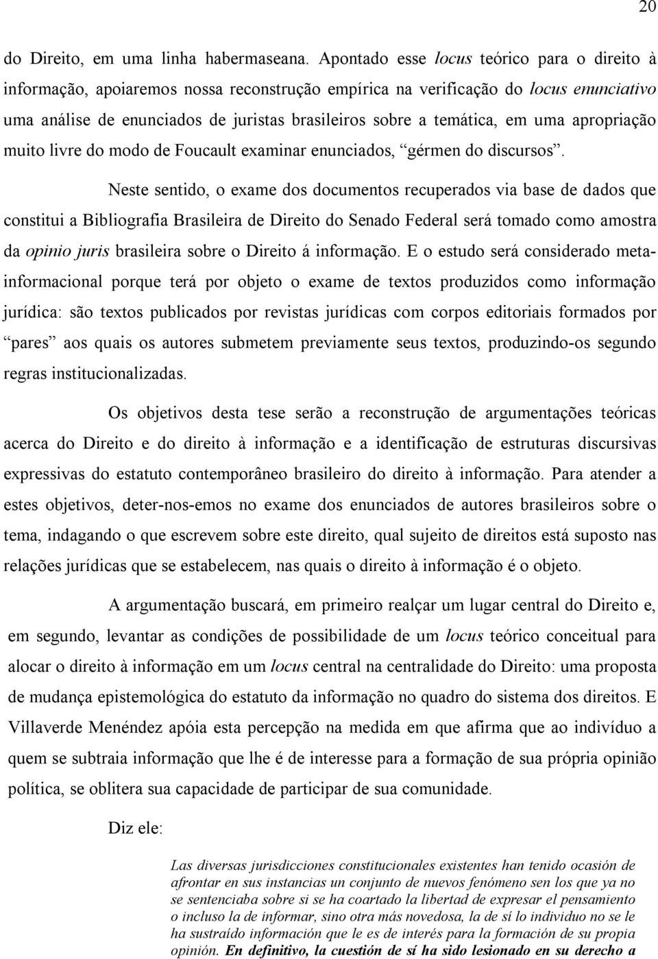 em uma apropriação muito livre do modo de Foucault examinar enunciados, gérmen do discursos.