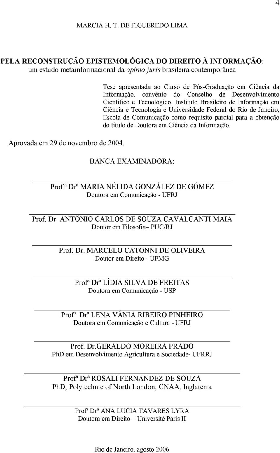 Universidade Federal do Rio de Janeiro, Escola de Comunicação como requisito parcial para a obtenção do título de Doutora em Ciência da Informação. BANCA EXAMINADORA: Prof.