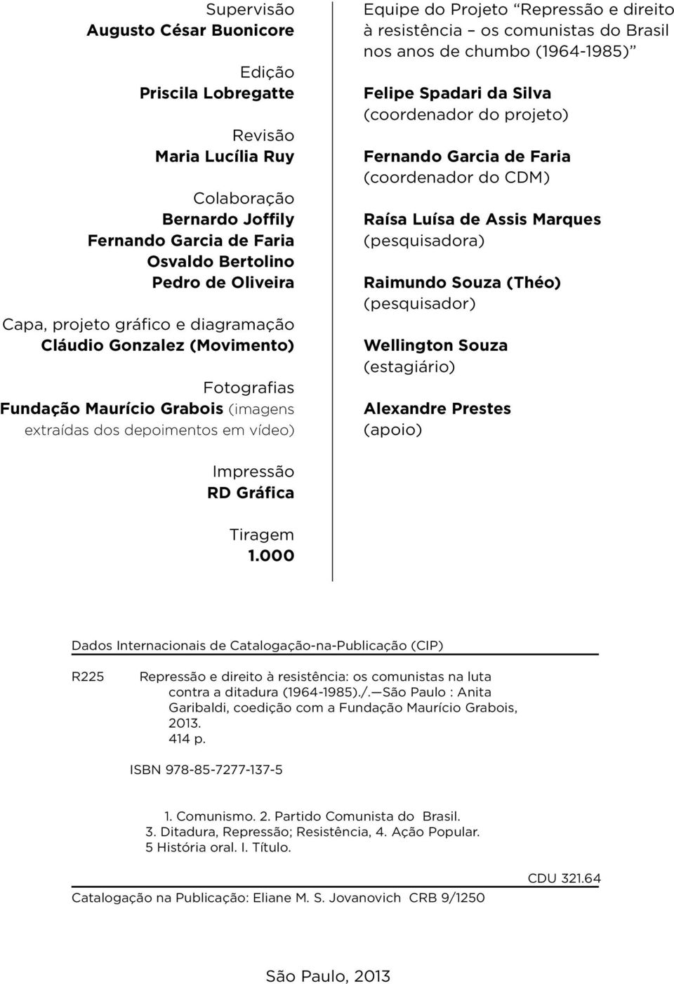 Brasil nos anos de chumbo (1964-1985) Felipe Spadari da Silva (coordenador do projeto) Fernando Garcia de Faria (coordenador do CDM) Raísa Luísa de Assis Marques (pesquisadora) Raimundo Souza (Théo)