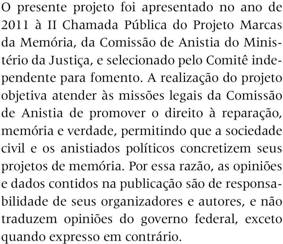 A realização do projeto objetiva atender às missões legais da Comissão de Anistia de promover o direito à reparação, memória e verdade, permitindo que a