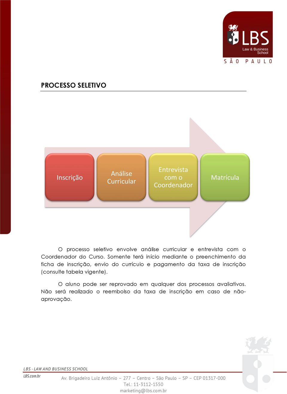 Somente terá início mediante o preenchimento da ficha de inscrição, envio do currículo e pagamento da taxa de