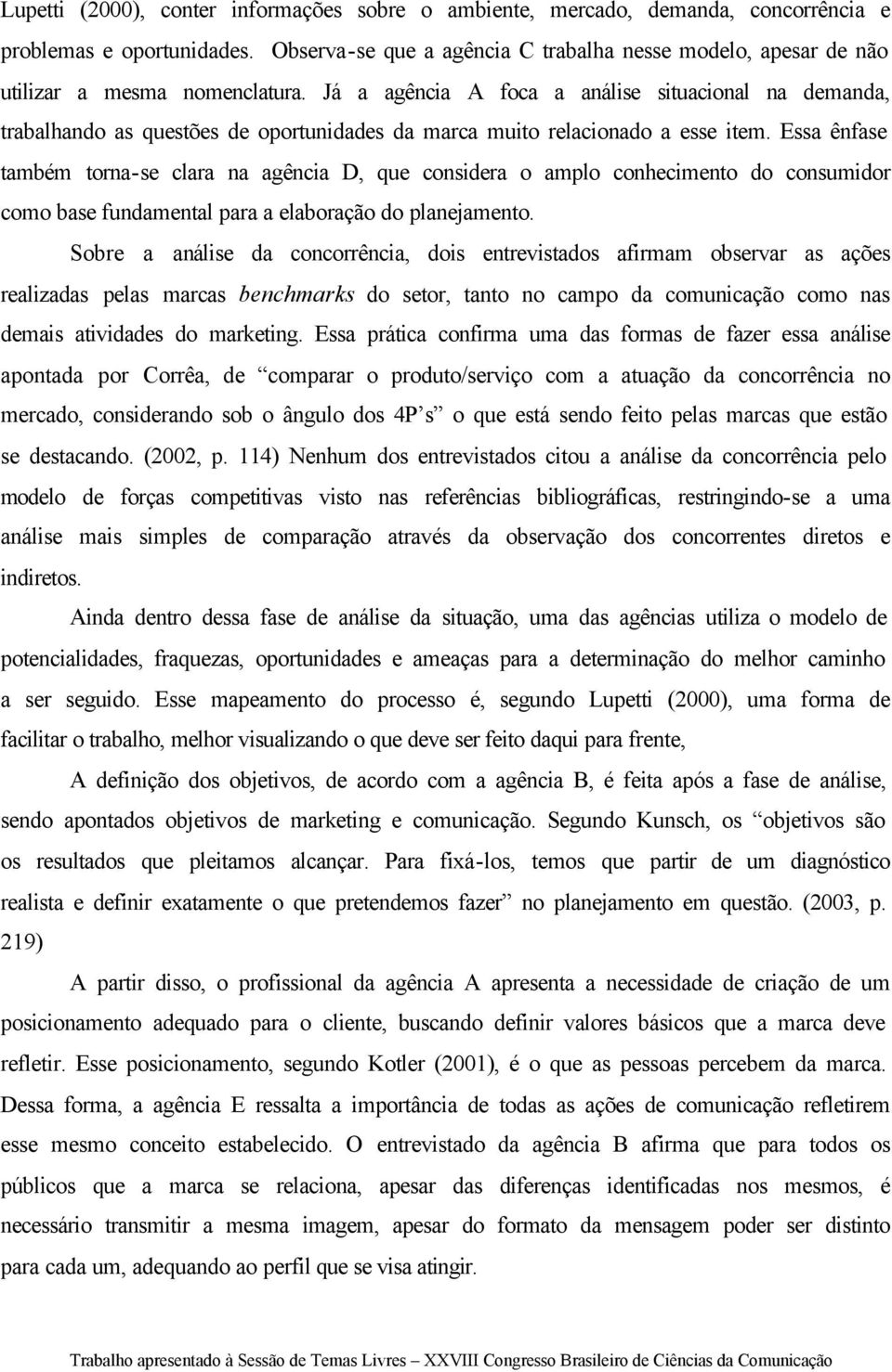 Já a agência A foca a análise situacional na demanda, trabalhando as questões de oportunidades da marca muito relacionado a esse item.