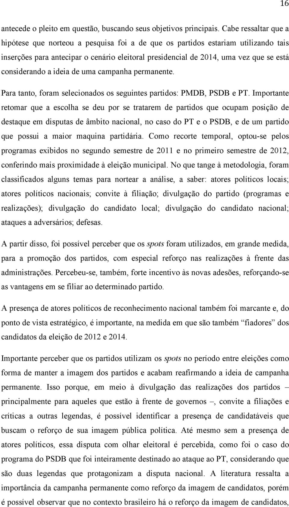 considerando a ideia de uma campanha permanente. Para tanto, foram selecionados os seguintes partidos: PMDB, PSDB e PT.