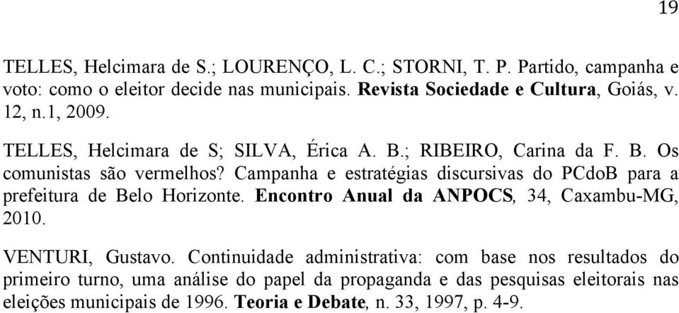 Campanha e estratégias discursivas do PCdoB para a prefeitura de Belo Horizonte. Encontro Anual da ANPOCS, 34, Caxambu-MG, 2010. VENTURI, Gustavo.