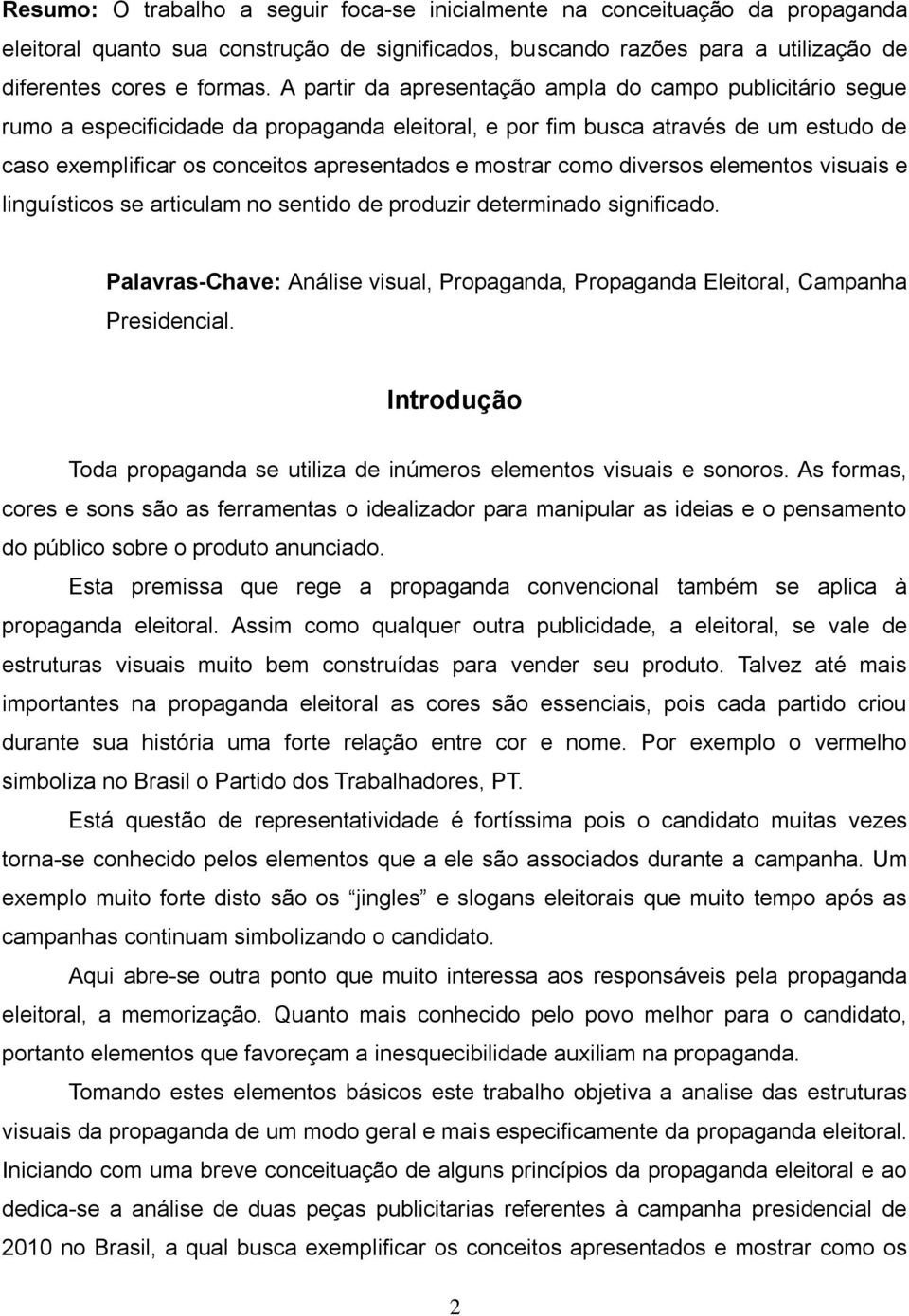 como diversos elementos visuais e linguísticos se articulam no sentido de produzir determinado significado. Palavras-Chave: Análise visual, Propaganda, Propaganda Eleitoral, Campanha Presidencial.