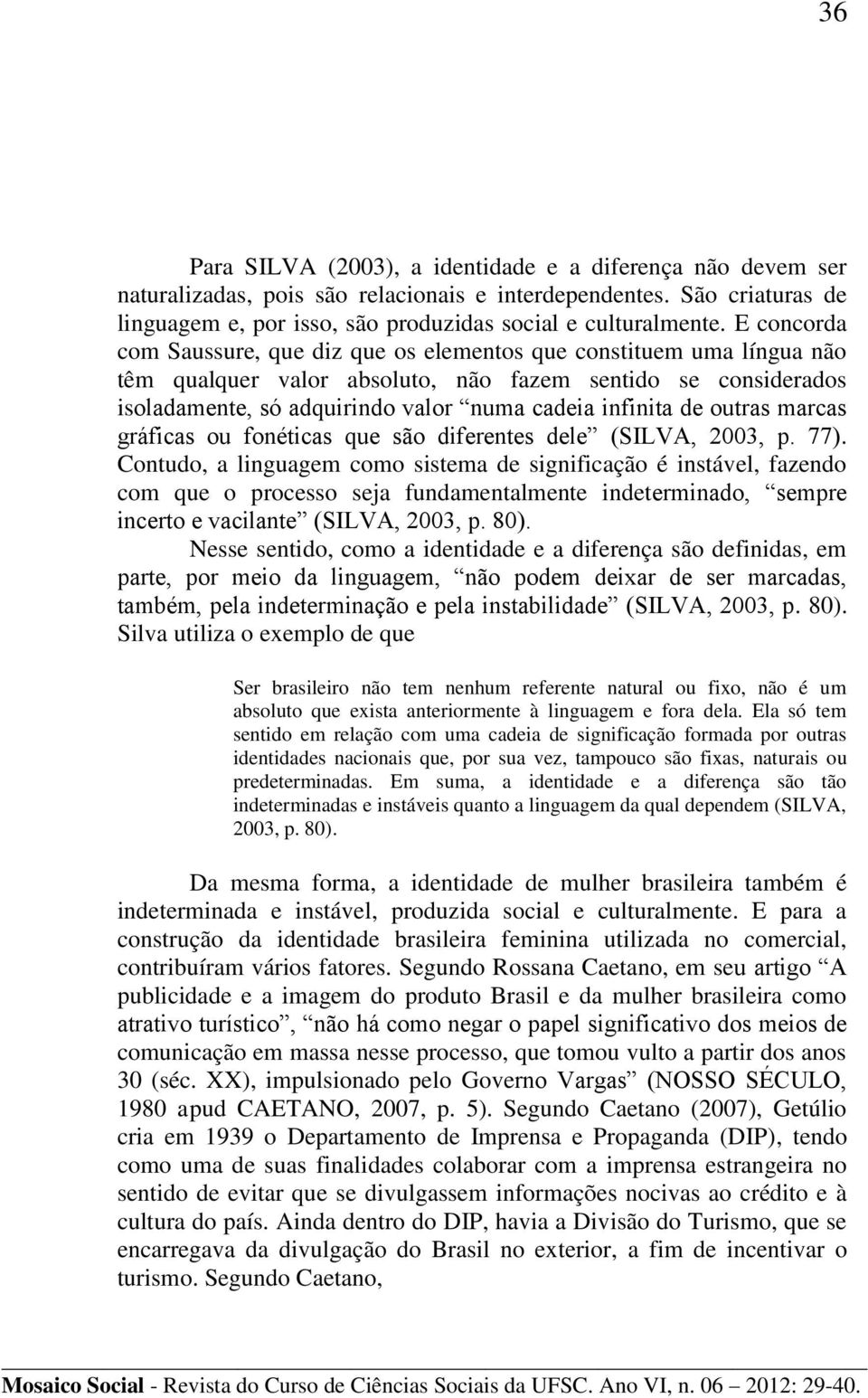 de outras marcas gráficas ou fonéticas que são diferentes dele (SILVA, 2003, p. 77).