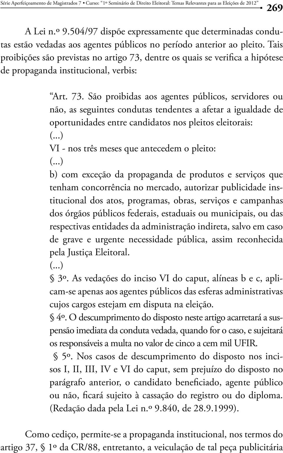 Tais proibições são previstas no artigo 73,