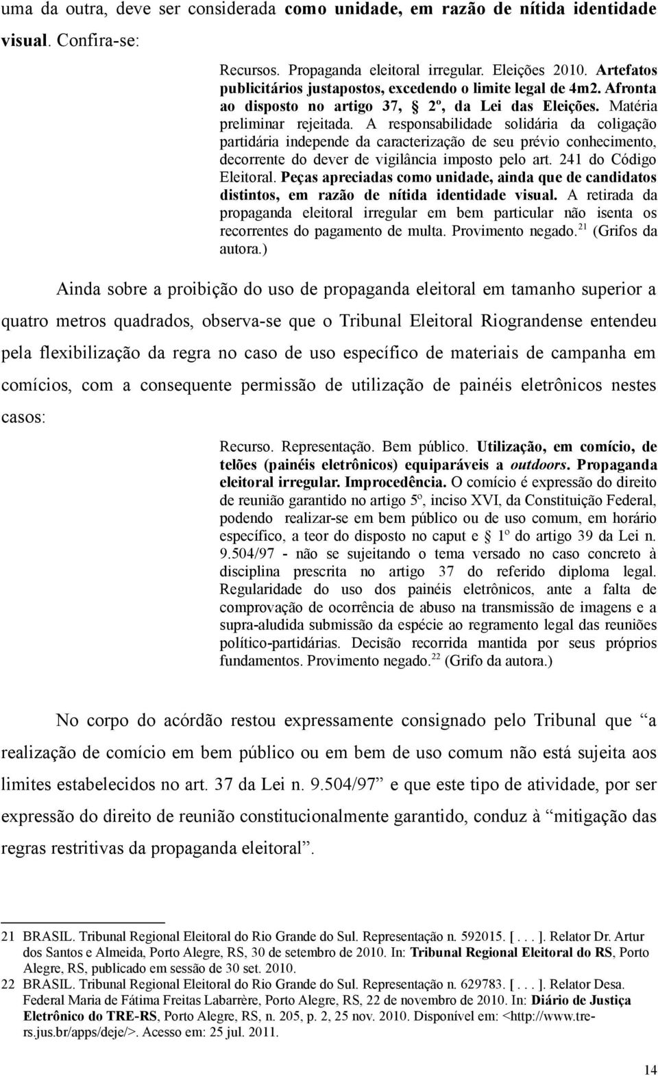 A responsabilidade solidária da coligação partidária independe da caracterização de seu prévio conhecimento, decorrente do dever de vigilância imposto pelo art. 241 do Código Eleitoral.