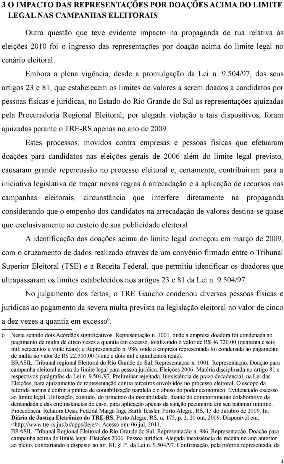 504/97, dos seus artigos 23 e 81, que estabelecem os limites de valores a serem doados a candidatos por pessoas físicas e jurídicas, no Estado do Rio Grande do Sul as representações ajuizadas pela