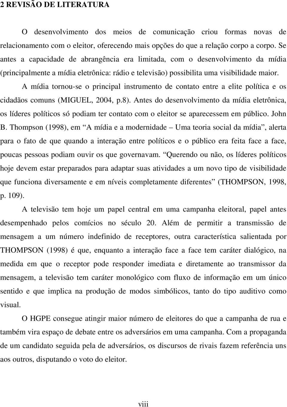 A mídia tornou-se o principal instrumento de contato entre a elite política e os cidadãos comuns (MIGUEL, 2004, p.8).