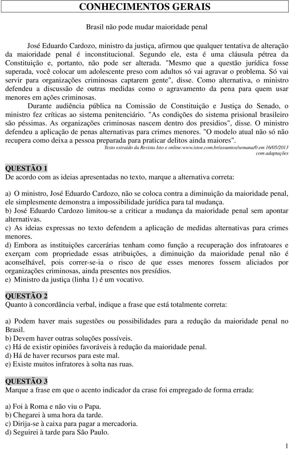 "Mesmo que a questão jurídica fosse superada, você colocar um adolescente preso com adultos só vai agravar o problema. Só vai servir para organizações criminosas captarem gente", disse.