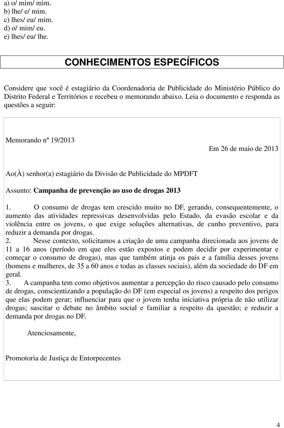 Leia o documento e responda as questões a seguir: Memorando nº 19/2013 Em 26 de maio de 2013 Ao(À) senhor(a) estagiário da Divisão de Publicidade do MPDFT Assunto: Campanha de prevenção ao uso de