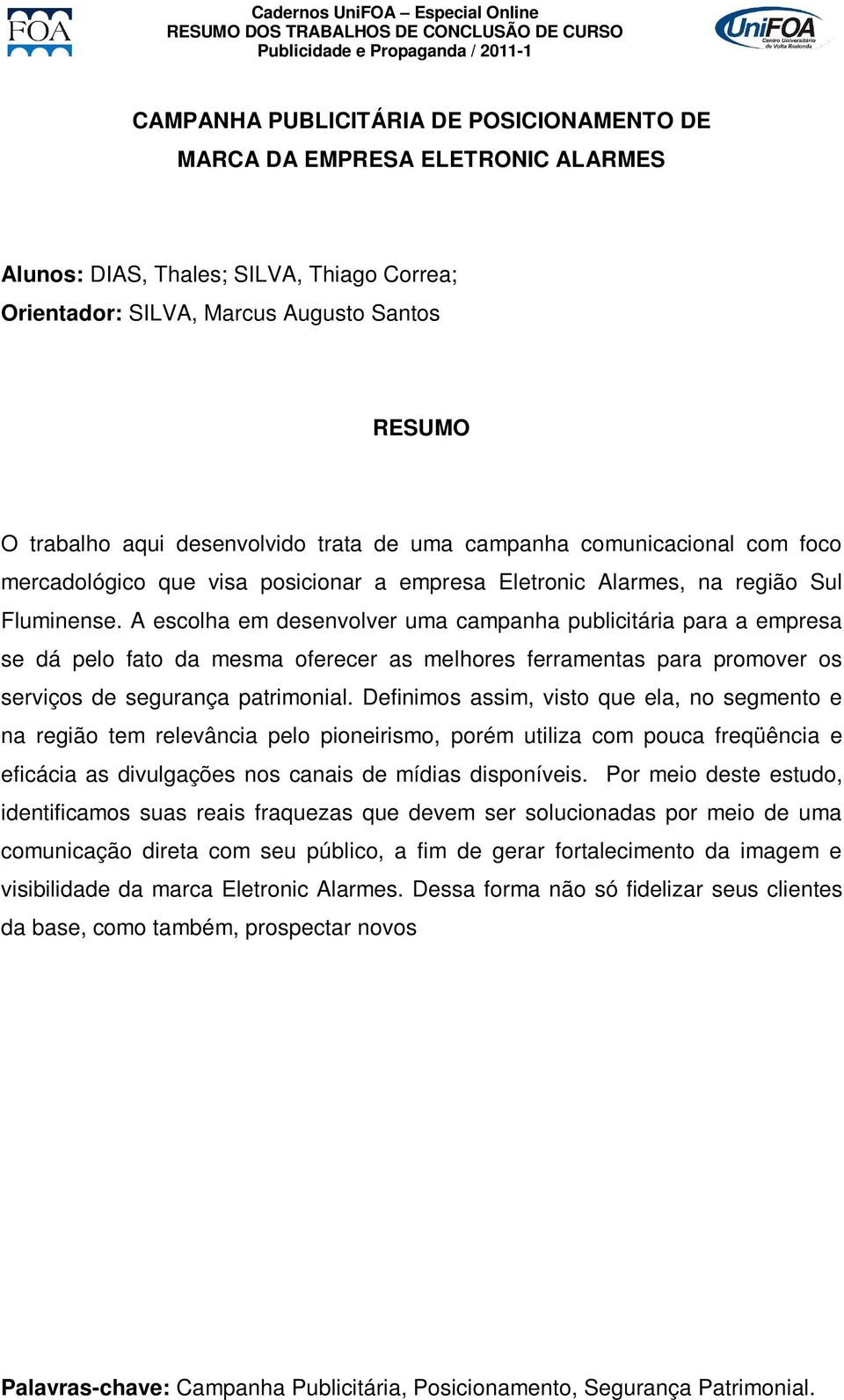 A escolha em desenvolver uma campanha publicitária para a empresa se dá pelo fato da mesma oferecer as melhores ferramentas para promover os serviços de segurança patrimonial.