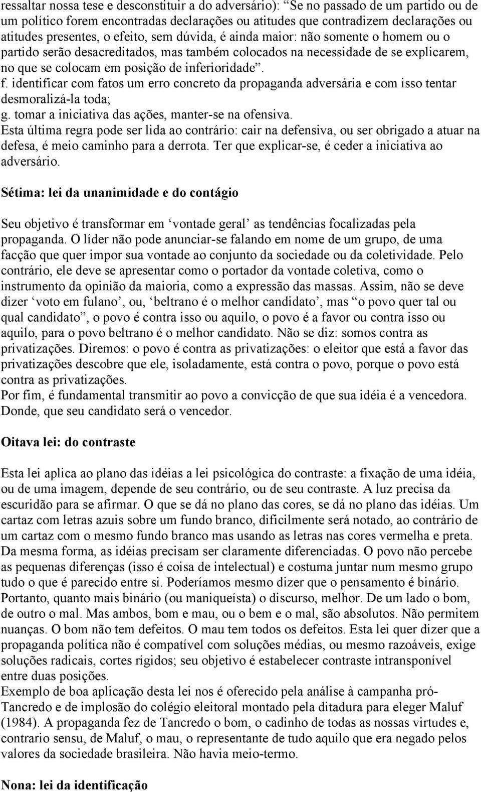 identificar com fatos um erro concreto da propaganda adversária e com isso tentar desmoralizá-la toda; g. tomar a iniciativa das ações, manter-se na ofensiva.