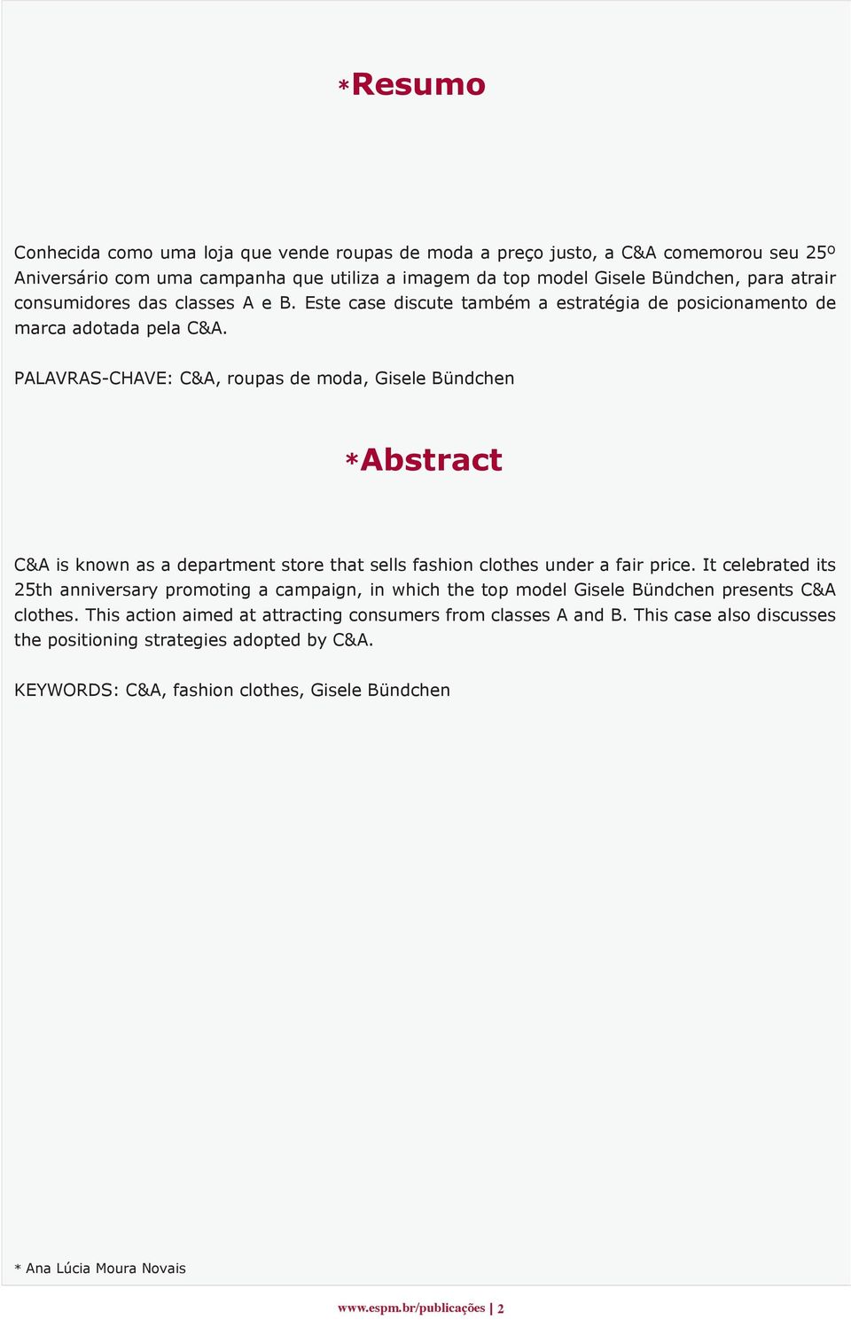 PALAVRAS-CHAVE: C&A, roupas de moda, Gisele Bündchen *Abstract C&A is known as a department store that sells fashion clothes under a fair price.