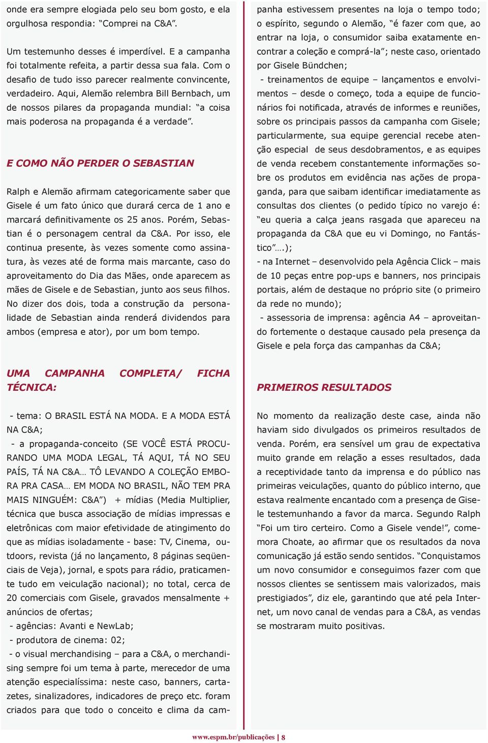 E COMO NÃO PERDER O SEBASTIAN Ralph e Alemão afirmam categoricamente saber que Gisele é um fato único que durará cerca de 1 ano e marcará definitivamente os 25 anos.