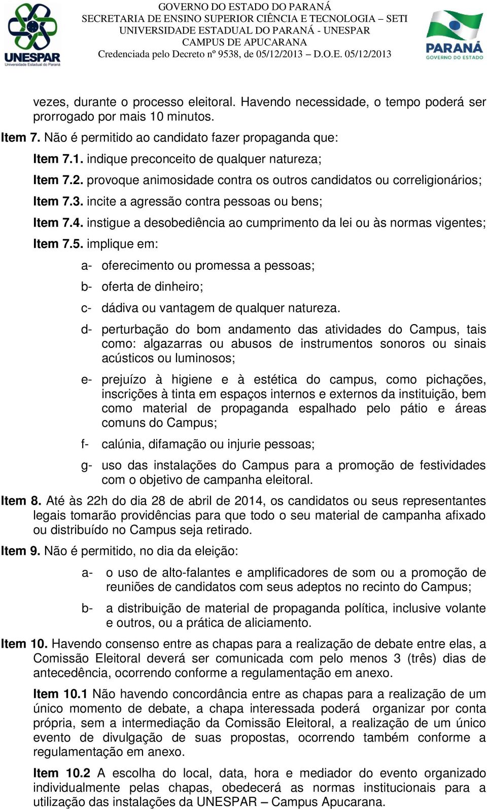 instigue a desobediência ao cumprimento da lei ou às normas vigentes; Item 7.5. implique em: a- oferecimento ou promessa a pessoas; b- oferta de dinheiro; c- dádiva ou vantagem de qualquer natureza.