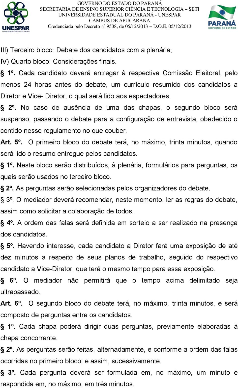 2º. No caso de ausência de uma das chapas, o segundo bloco será suspenso, passando o debate para a configuração de entrevista, obedecido o contido nesse regulamento no que couber. Art. 5º.