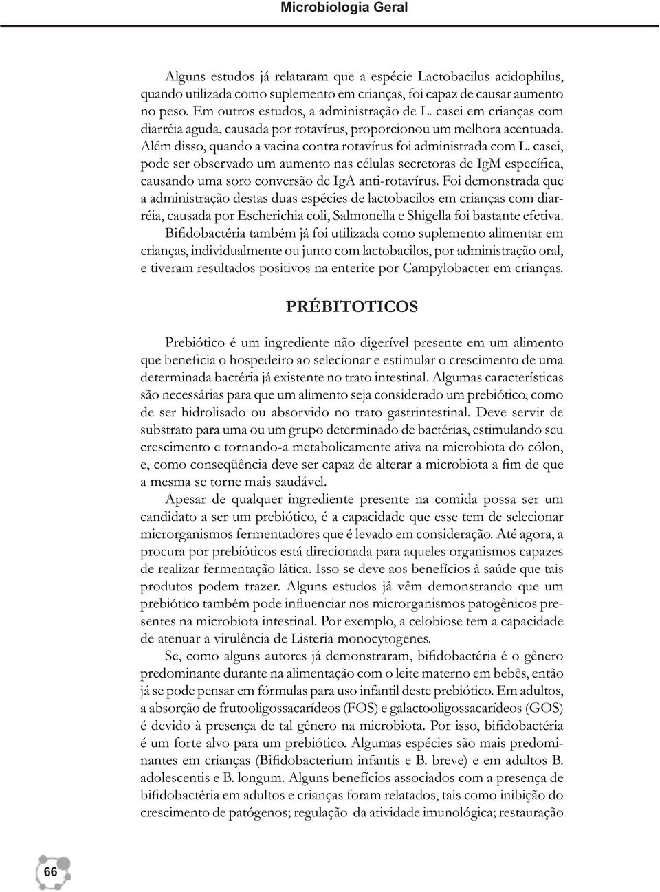 Além disso, quando a vacina contra rotavírus foi administrada com L. casei, pode ser observado um aumento nas células secretoras de IgM específica, causando uma soro conversão de IgA anti-rotavírus.