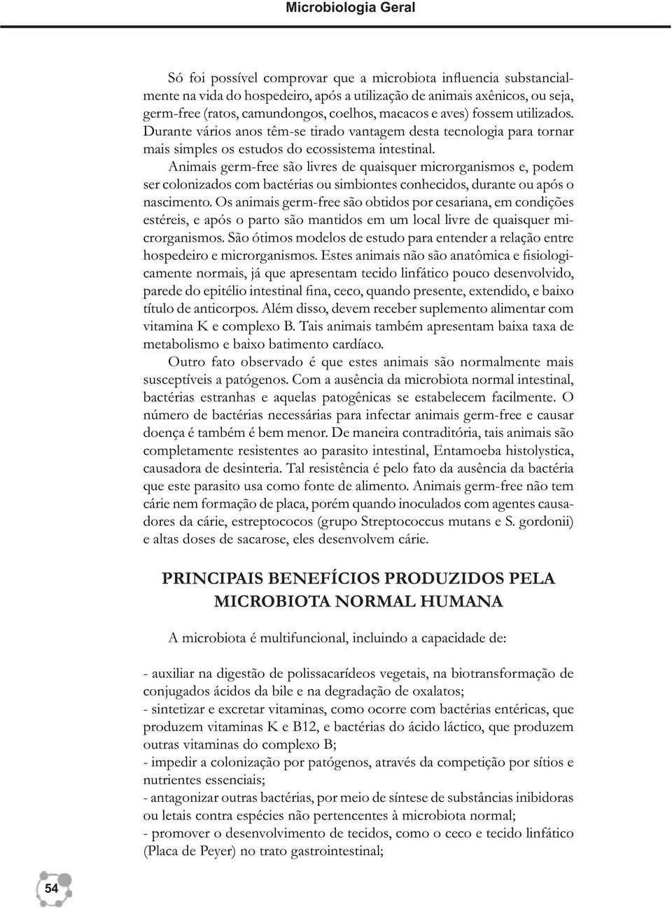 Animais germ-free são livres de quaisquer microrganismos e, podem ser colonizados com bactérias ou simbiontes conhecidos, durante ou após o nascimento.