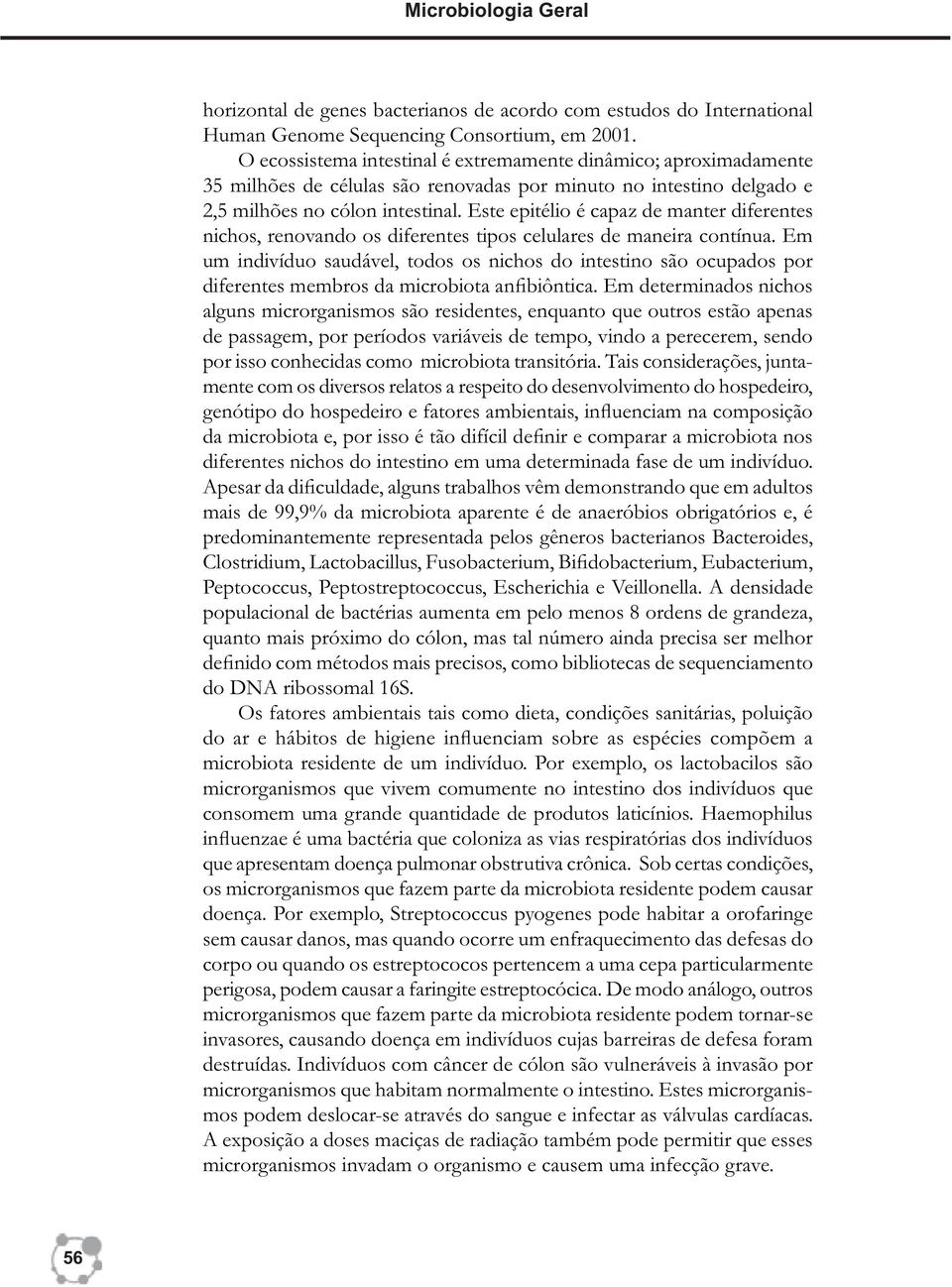 Este epitélio é capaz de manter diferentes nichos, renovando os diferentes tipos celulares de maneira contínua.