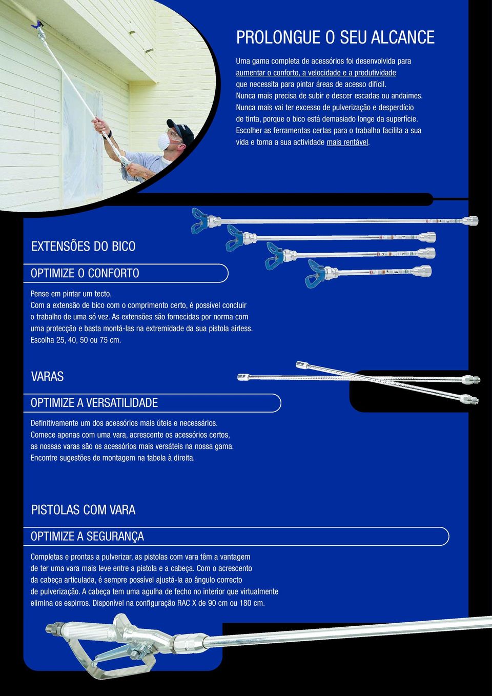 Escolher as ferramentas certas para o trabalho facilita a sua vida e torna a sua actividade mais rentável. EXTENSÕES DO BICO OPTIMIZE O CONFORTO Pense em pintar um tecto.