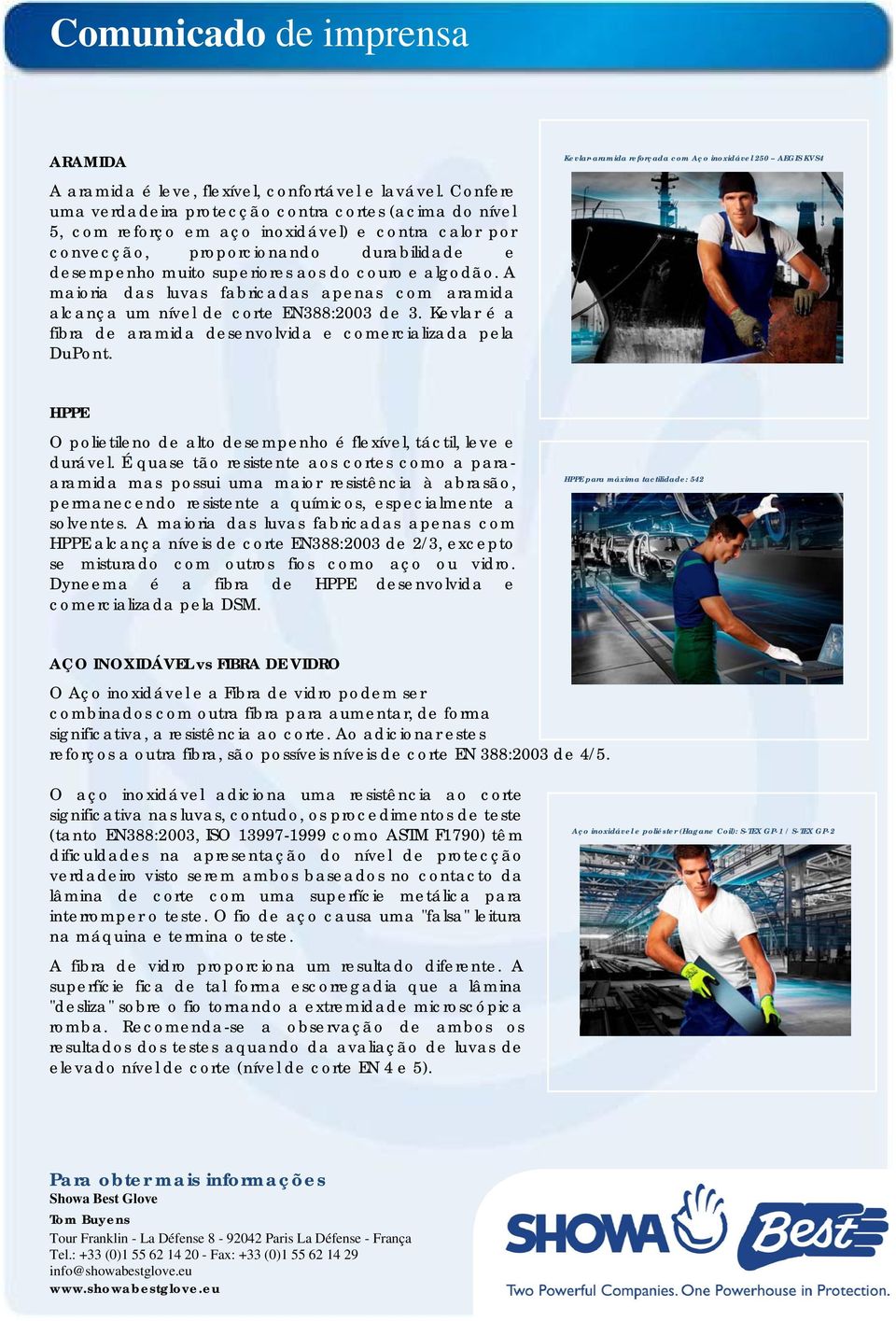 algodão. A maioria das luvas fabricadas apenas com aramida alcança um nível de corte EN388:2003 de 3. Kevlar é a fibra de aramida desenvolvida e comercializada pela DuPont.