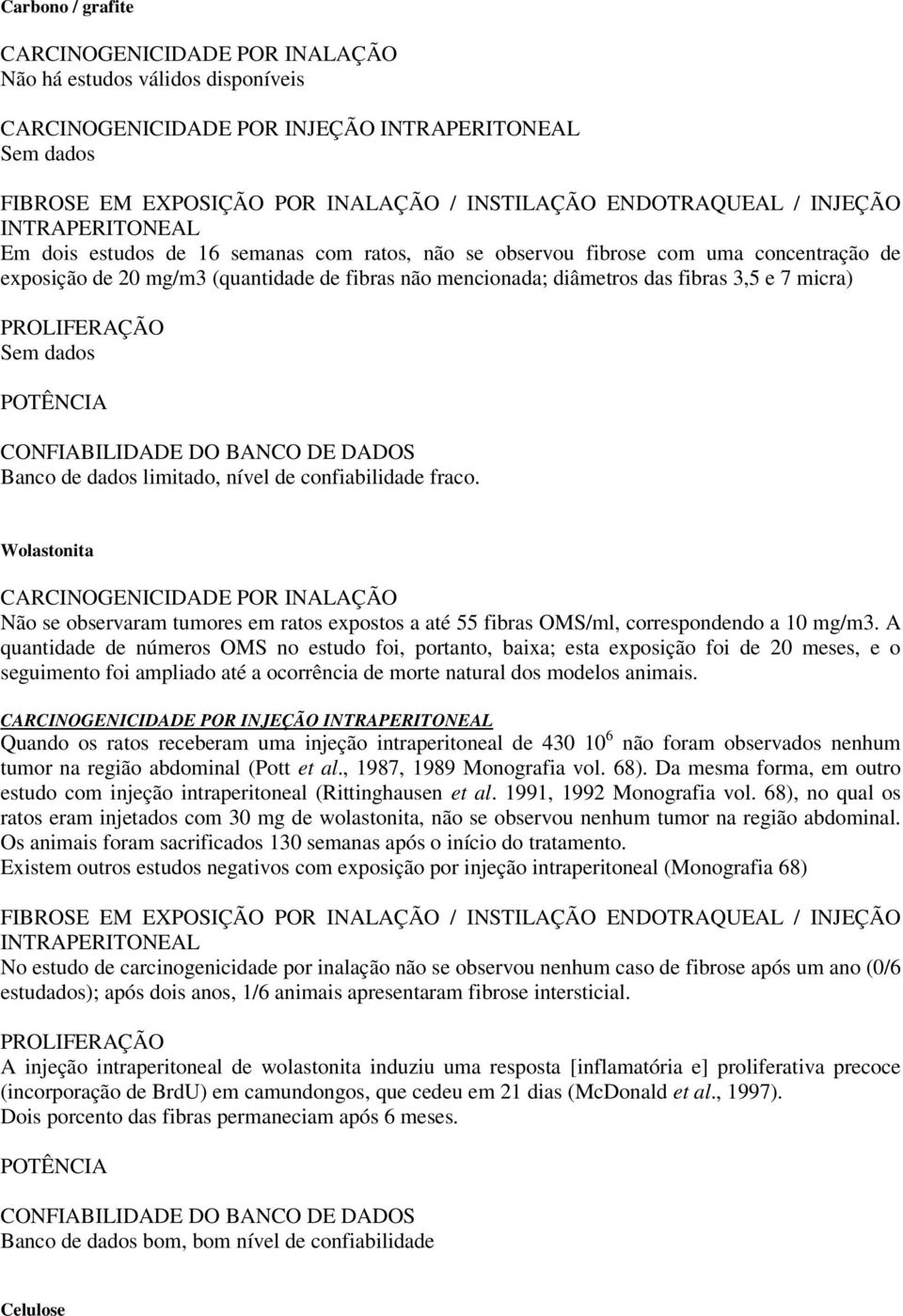 PROLFERAÇÃO Sem dados POTÊNCA CONFABLDADE DO BANCO DE DADOS Banco de dados limitado, nível de confiabilidade fraco.