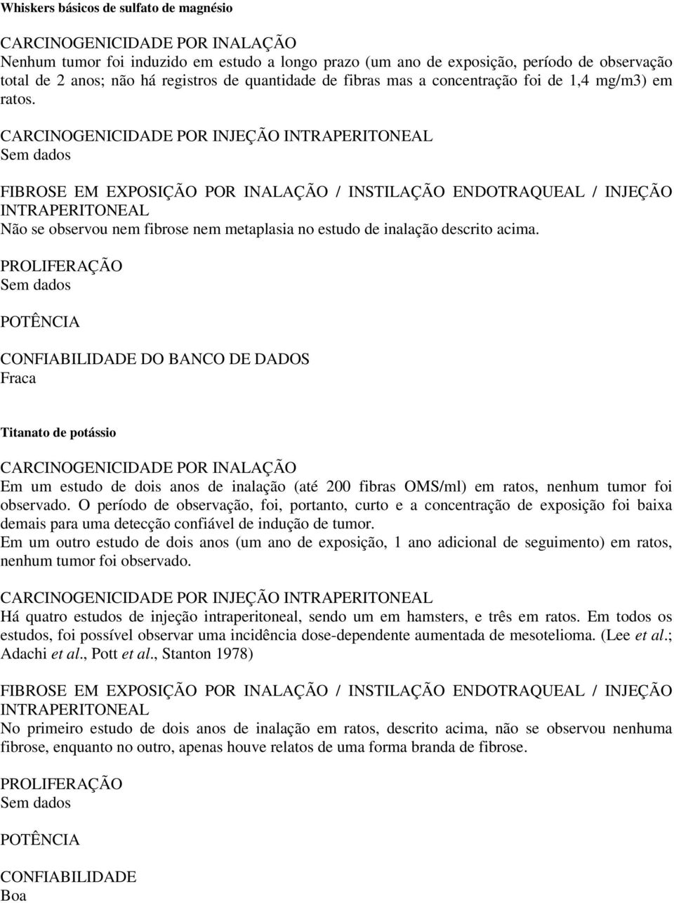 CARCNOGENCDADE POR NJEÇÃO NTRAPERTONEAL Sem dados FBROSE EM EXPOSÇÃO POR NALAÇÃO / NSTLAÇÃO ENDOTRAQUEAL / NJEÇÃO NTRAPERTONEAL Não se observou nem fibrose nem metaplasia no estudo de inalação