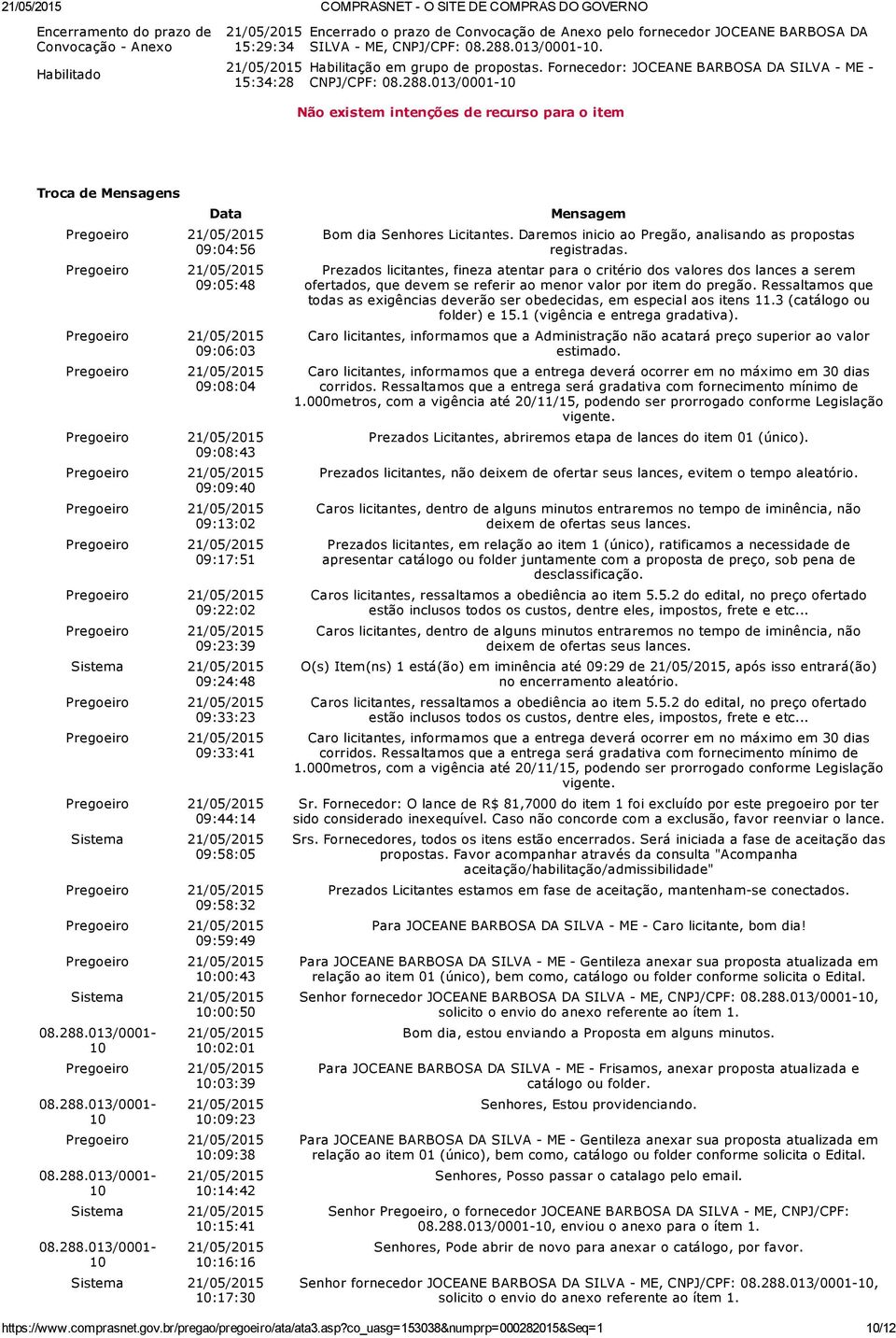 Fornecedor: JOCEANE BARBOSA DA SILVA ME CNPJ/CPF: Não existem intenções de recurso para o item Troca de Mensagens Data 09:04:56 09:05:48 09:06:03 09:08:04 09:08:43 09:09:40 09:13:02 09:17:51 09:22:02