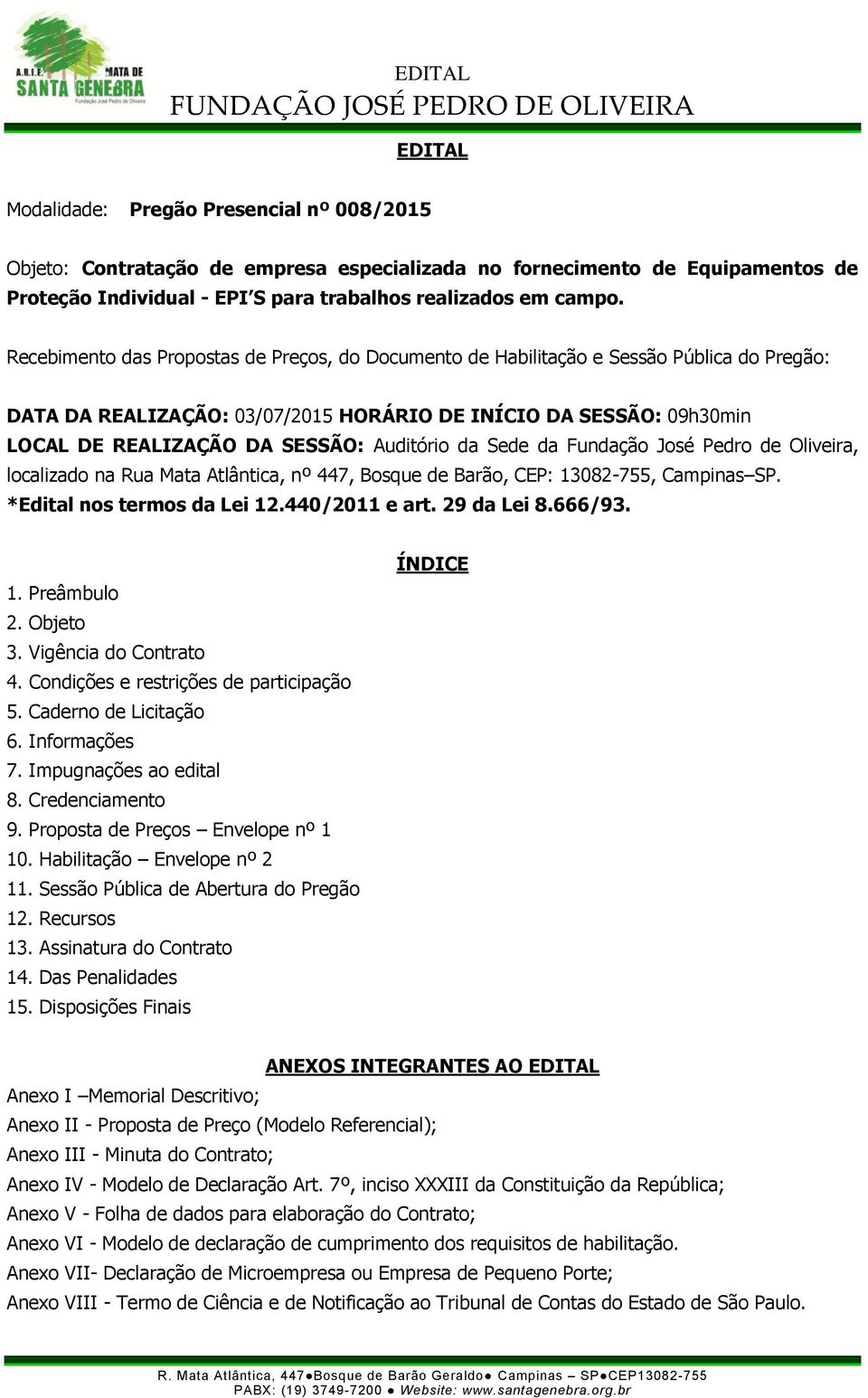 Auditório da Sede da Fundação José Pedro de Oliveira, localizado na Rua Mata Atlântica, nº 447, Bosque de Barão, CEP: 13082-755, Campinas SP. *Edital nos termos da Lei 12.440/2011 e art. 29 da Lei 8.