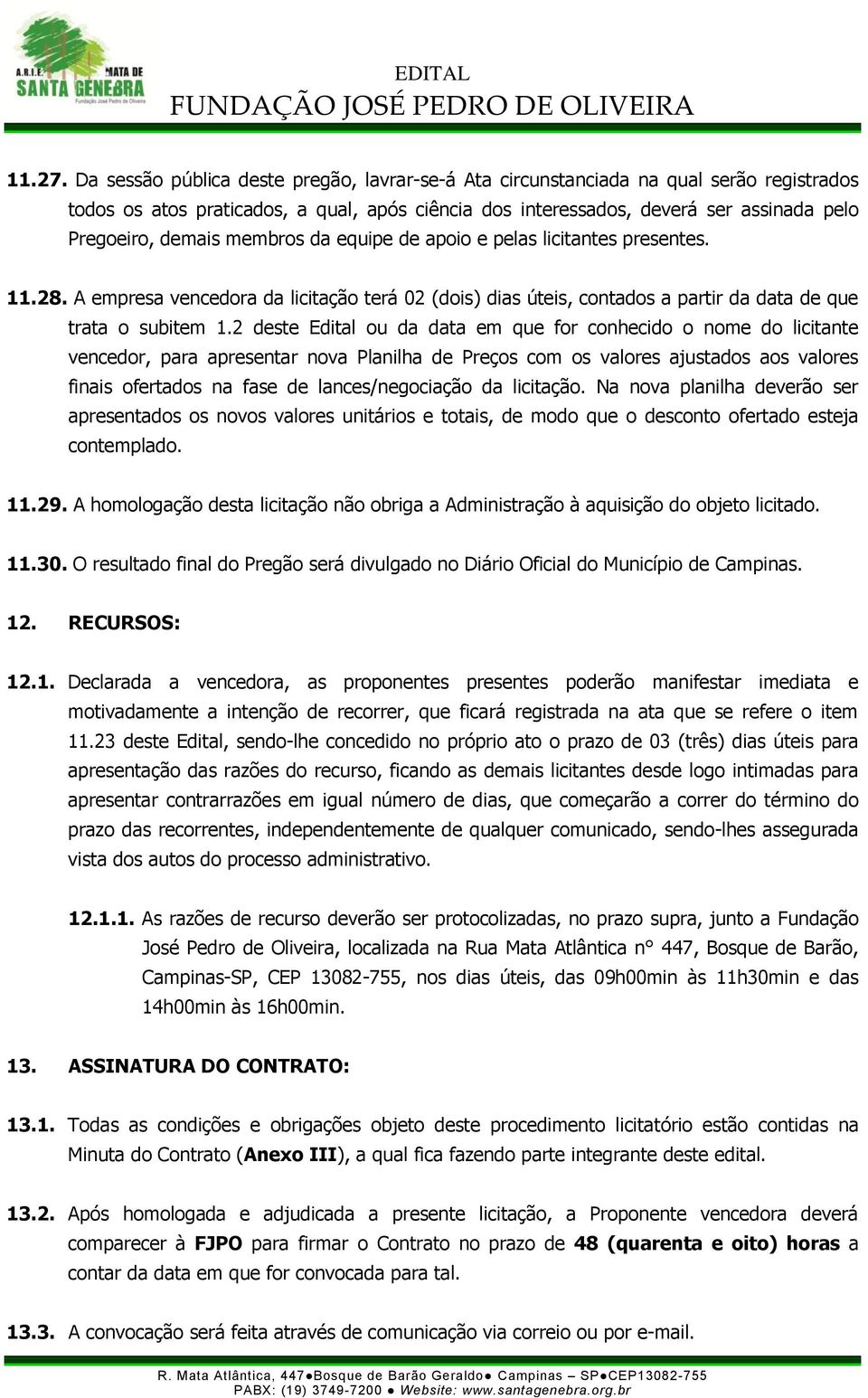 membros da equipe de apoio e pelas licitantes presentes. 11.28. A empresa vencedora da licitação terá 02 (dois) dias úteis, contados a partir da data de que trata o subitem 1.