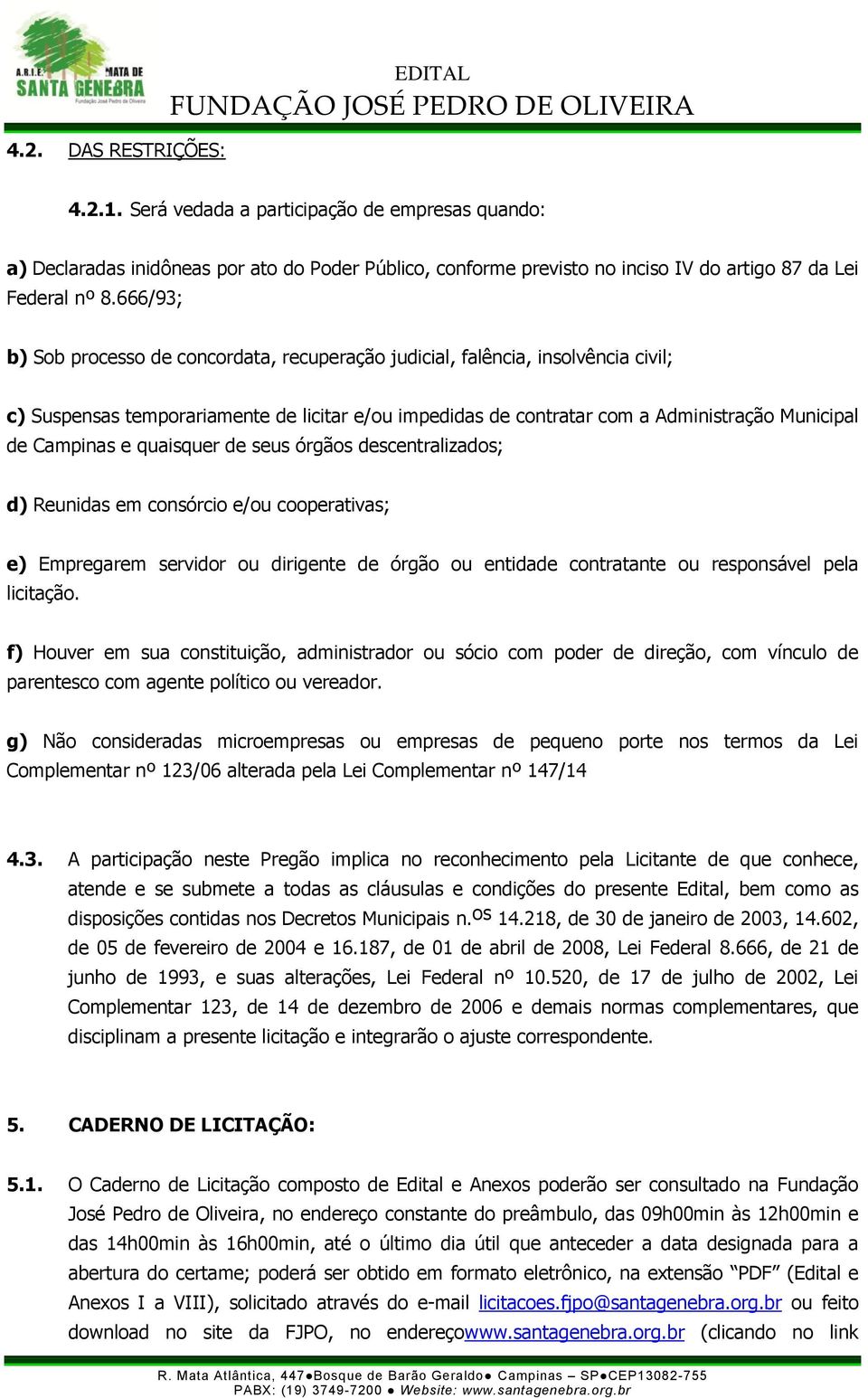 e quaisquer de seus órgãos descentralizados; d) Reunidas em consórcio e/ou cooperativas; e) Empregarem servidor ou dirigente de órgão ou entidade contratante ou responsável pela licitação.