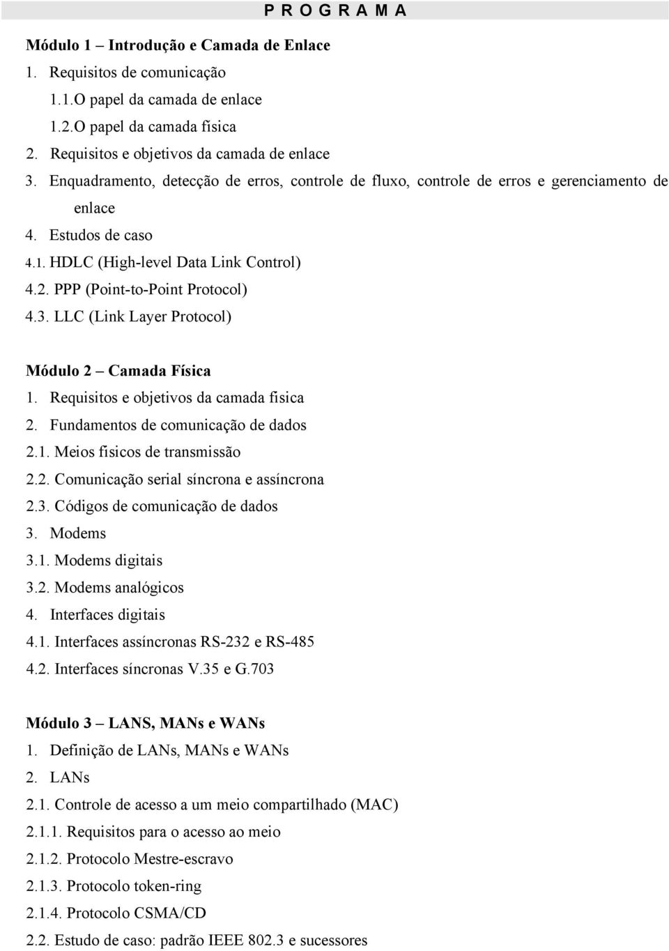 LLC (Link Layer Protocol) Módulo 2 Camada Física 1. Requisitos e objetivos da camada fisica 2. Fundamentos de comunicação de dados 2.1. Meios fisicos de transmissão 2.2. Comunicação serial síncrona e assíncrona 2.